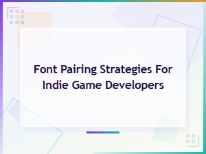 Font Pairing Strategies Every Indie Game Developer Should Know