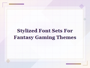 Fantasy Gaming Font Pairing Tips: Stylized Font Sets for Epic Themes