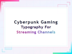 Cyberpunk Gaming Typography for Streaming Channels: Futuristic Font Styles