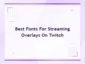 Best Fonts for Twitch Streaming Overlays That Stand Out
